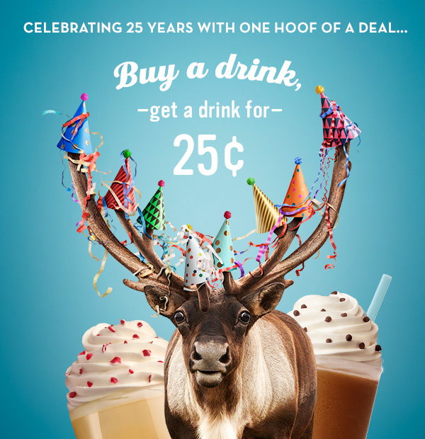        It's our 25th birthday today!  Buy one drink and get one for just 25 cents on 12/14!