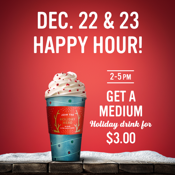 Come in for $3 medium Holiday Drinks 12/22-12/23